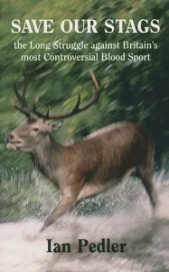 Save Our Stags The Long Struggle Against Britain's Most Controversial Blood Sport by Ian Pedler Book